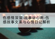 伤感情深深-故事诉心声-伤感故事文案与心情日记解析