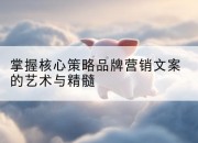 掌握核心策略品牌营销文案的艺术与精髓