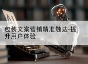 包装文案营销精准触达-提升用户体验