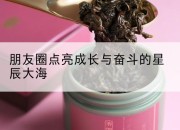 朋友圈点亮成长与奋斗的星辰大海