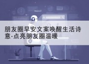 朋友圈早安文案唤醒生活诗意-点亮朋友圈温暖
