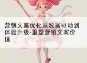 营销文案优化从数据驱动到体验升级-重塑营销文案价值