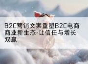 B2C营销文案重塑B2C电商商业新生态-让信任与增长双赢