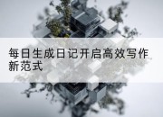 每日生成日记开启高效写作新范式