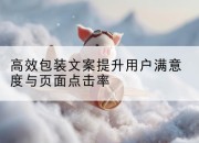 高效包装文案提升用户满意度与页面点击率