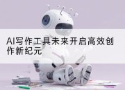 AI写作工具未来开启高效创作新纪元
