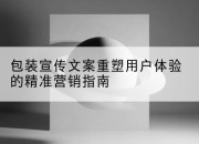包装宣传文案重塑用户体验的精准营销指南