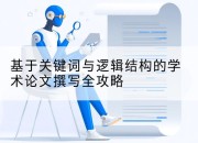 基于关键词与逻辑结构的学术论文撰写全攻略